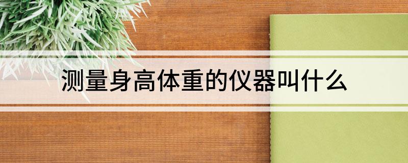 高体重的仪器叫什么开元棋牌网站测量身(图1)